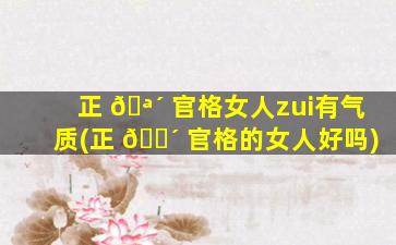 正 🪴 官格女人zui
有气质(正 🌴 官格的女人好吗)